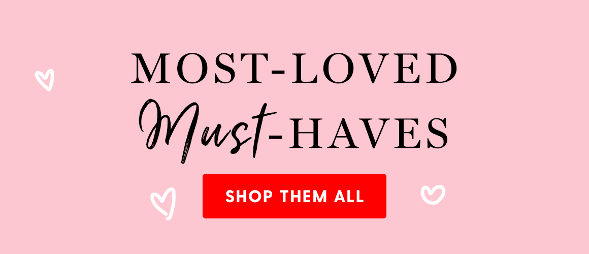 Most-loved, Must-haves. Shop them all.