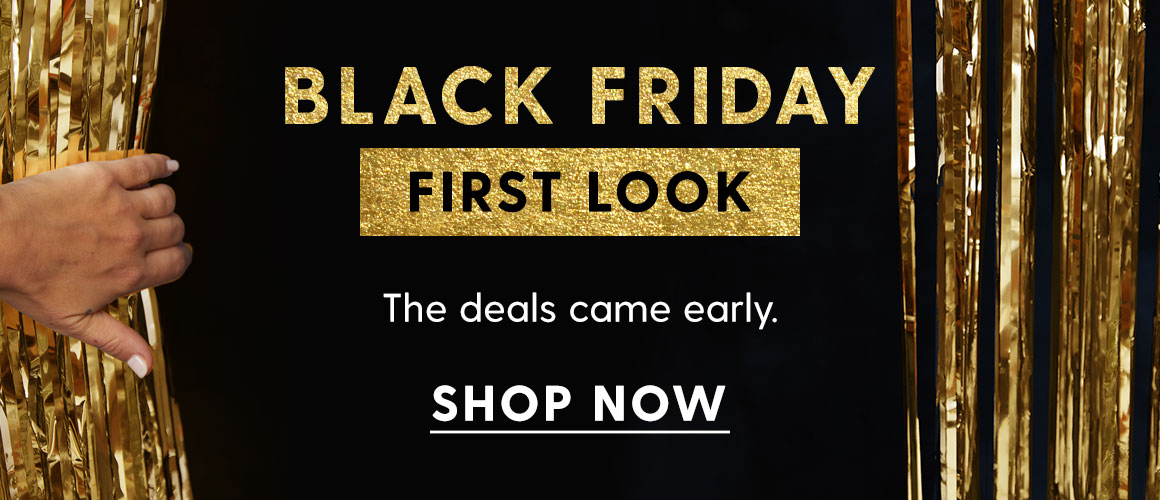 Black friday first look. Shop now.
