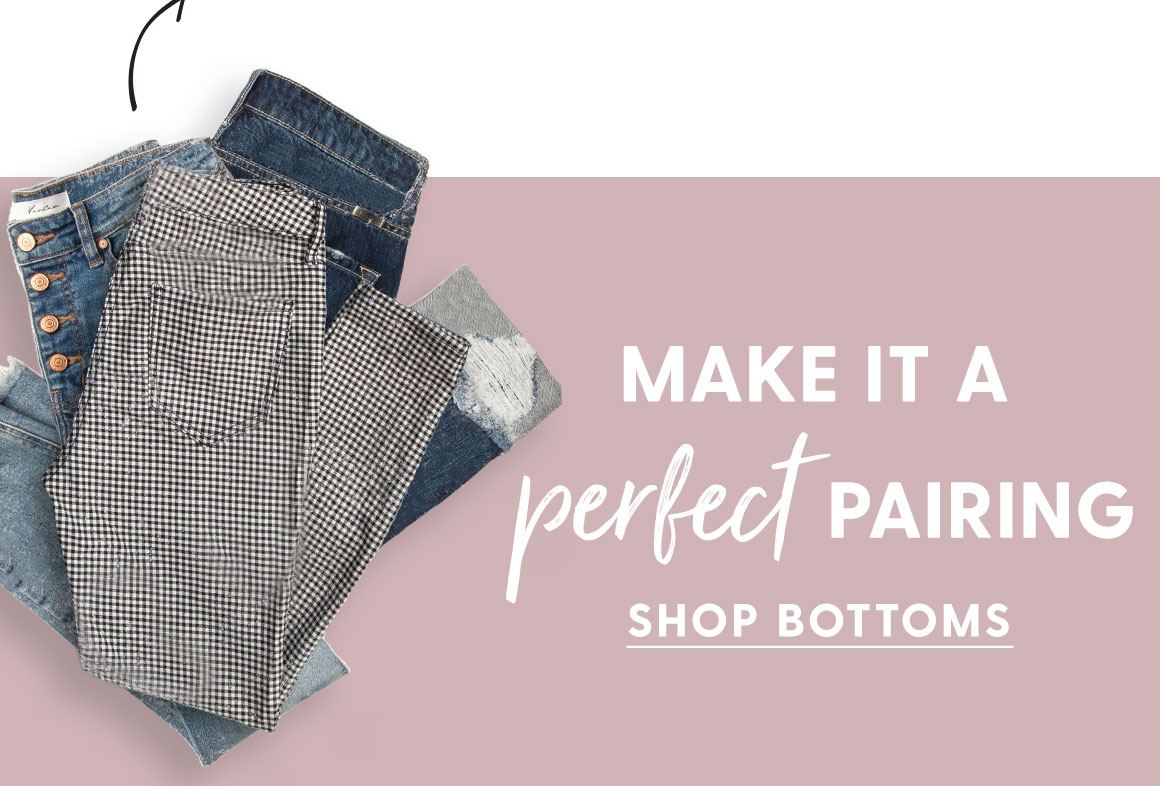 Make it perfect pairing. Shop bottoms.