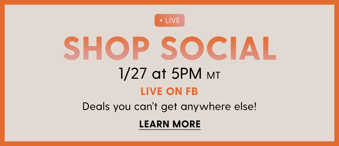 SHOP SOCIAL 1/27 at 5PM. LIVE ON FB. Deals you can't anywhere else! LEARN MORE.