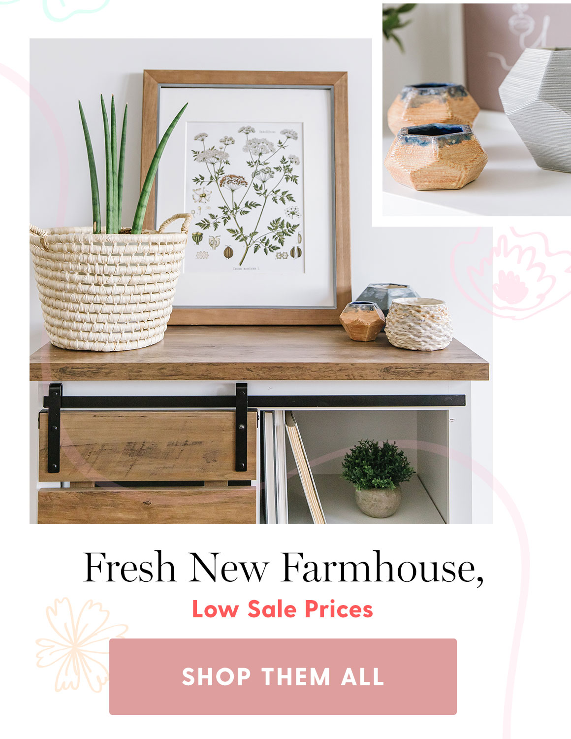 Fresh New Farmhouse, Low Sale Prices. SHOP THEM ALL.