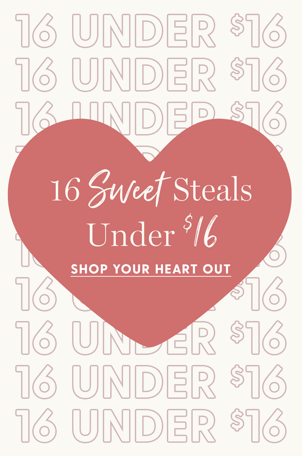 16 UNDER $16. 16 Sweet Steals Under $16. SHOP YOUR HEART OUT.