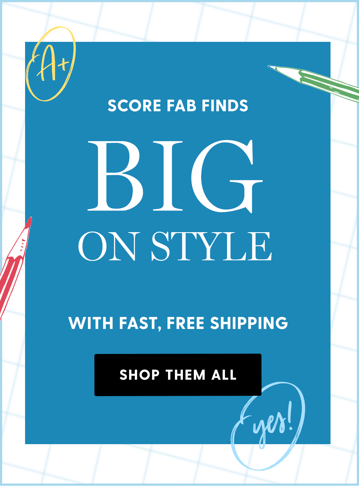 Score Fab Finds. Big On Style.With Fast, Free Shipping. Shop Them All