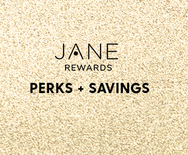 JANE REWARDS. PERKS + SAVINGS JANE REWARDS PERKS SAVINGS 